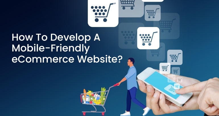 How To Develop A Mobile-Friendly Ecommerce Website
