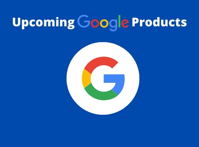 Ten Google Products That Are Expected To Roll Out In 2020