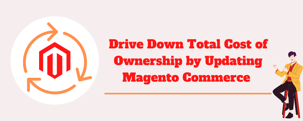Drive Down Total Cost of Ownership by Updating Magento Commerce