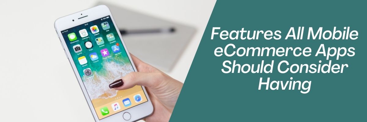 Features All Mobile eCommerce Apps Should Consider Having