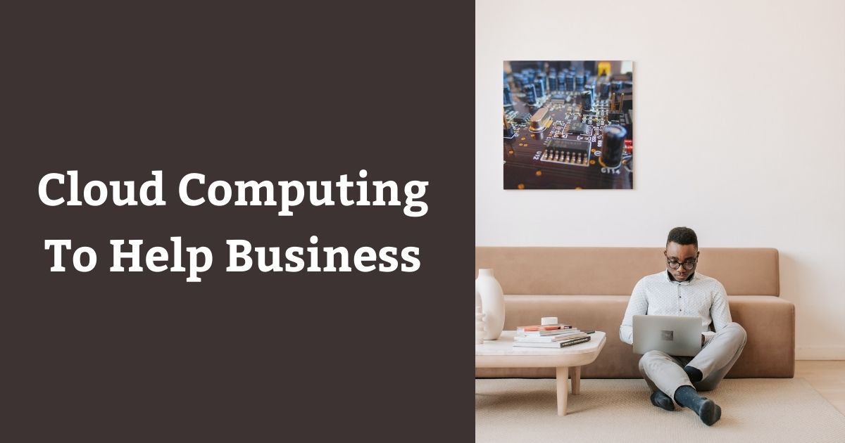 Cloud Computing To Help Business