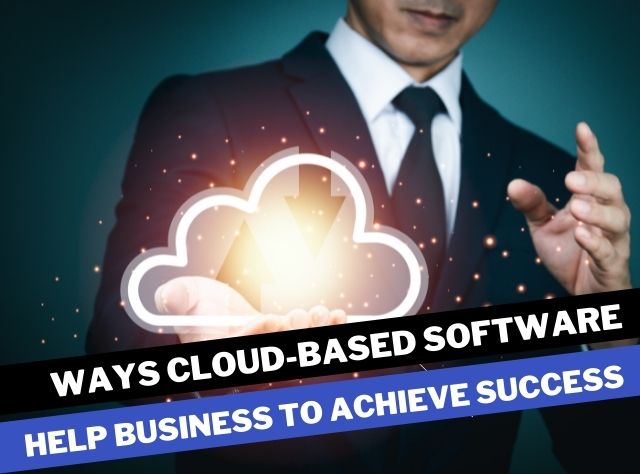 Ways Cloud-Based Software Help Business To Achieve Success
