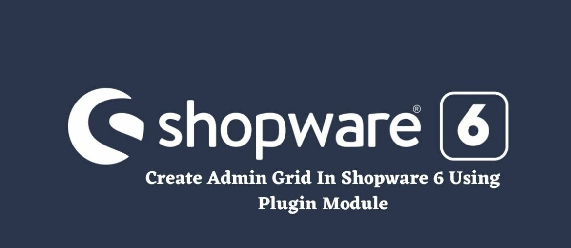 Create Admin Grid In Shopware 6 Using Plugin Module