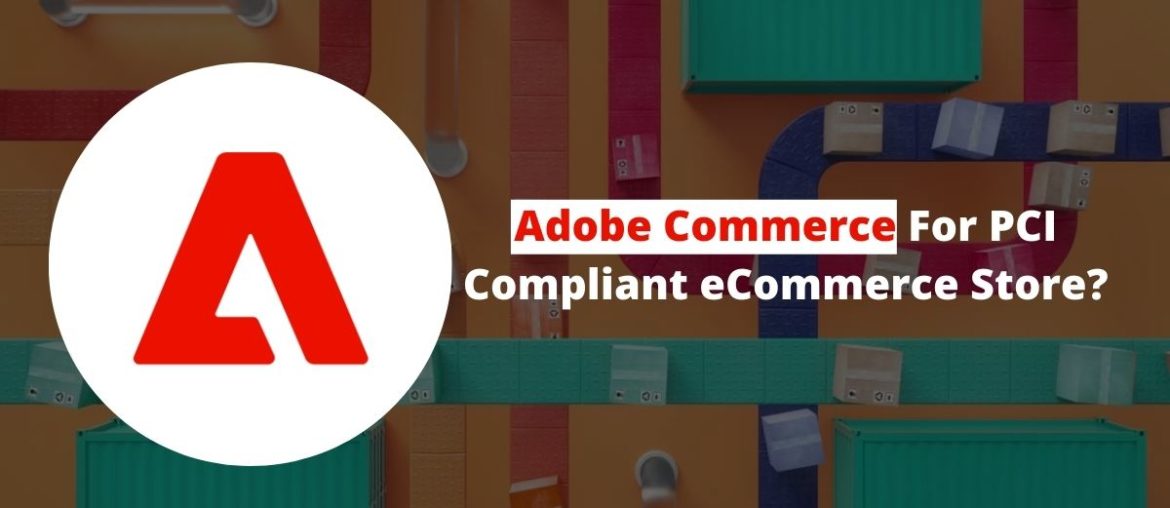 Adobe Commerce For PCI Compliant eCommerce Store
