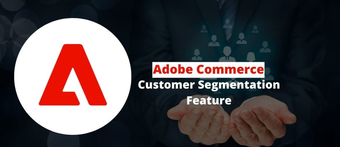 adobe commerce Customer Segmentation Feature