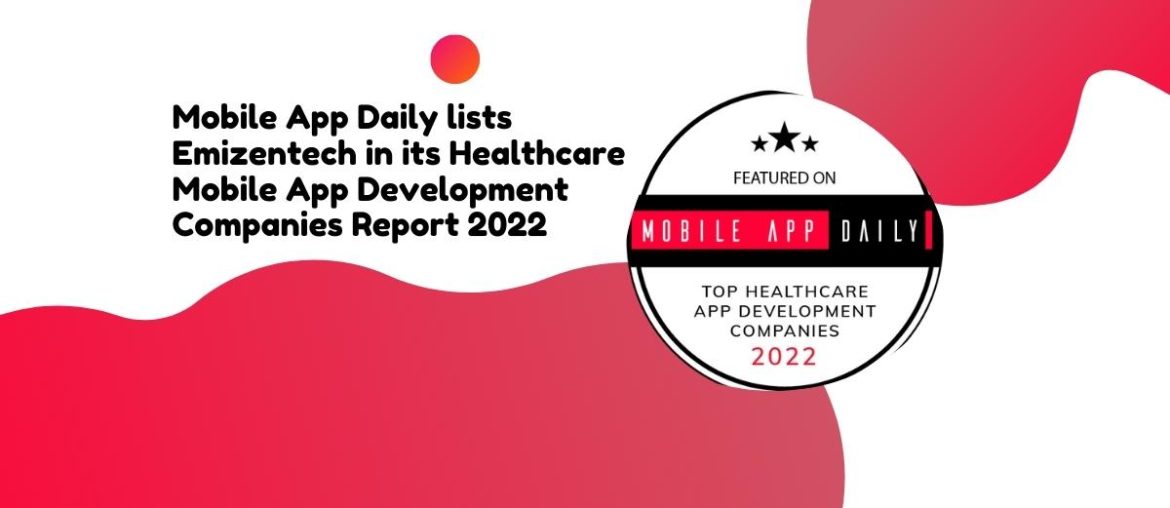 MobileAppDaily lists Emizentech in its Healthcare App Development Companies Report 2022