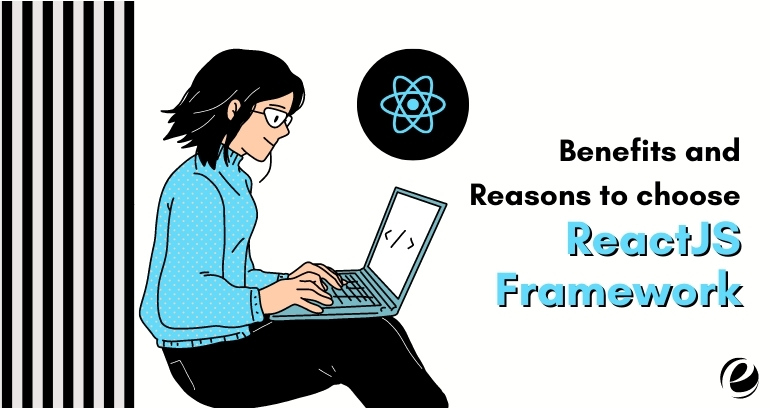 Benefits and Reasons to choose ReactJS Framework for your Next Project