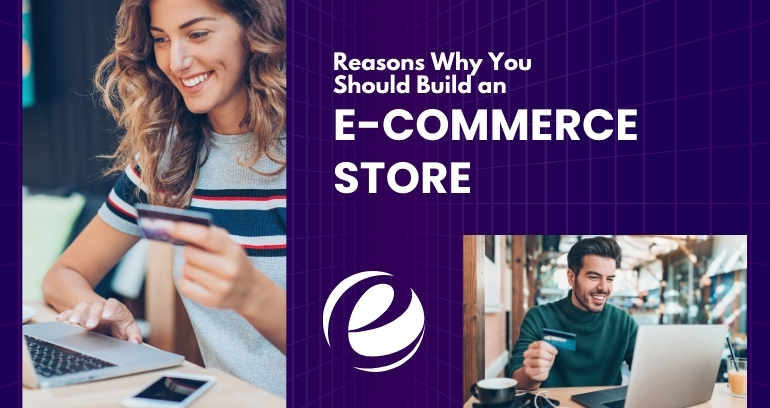Reasons Why You Should Build an e-Commerce Store